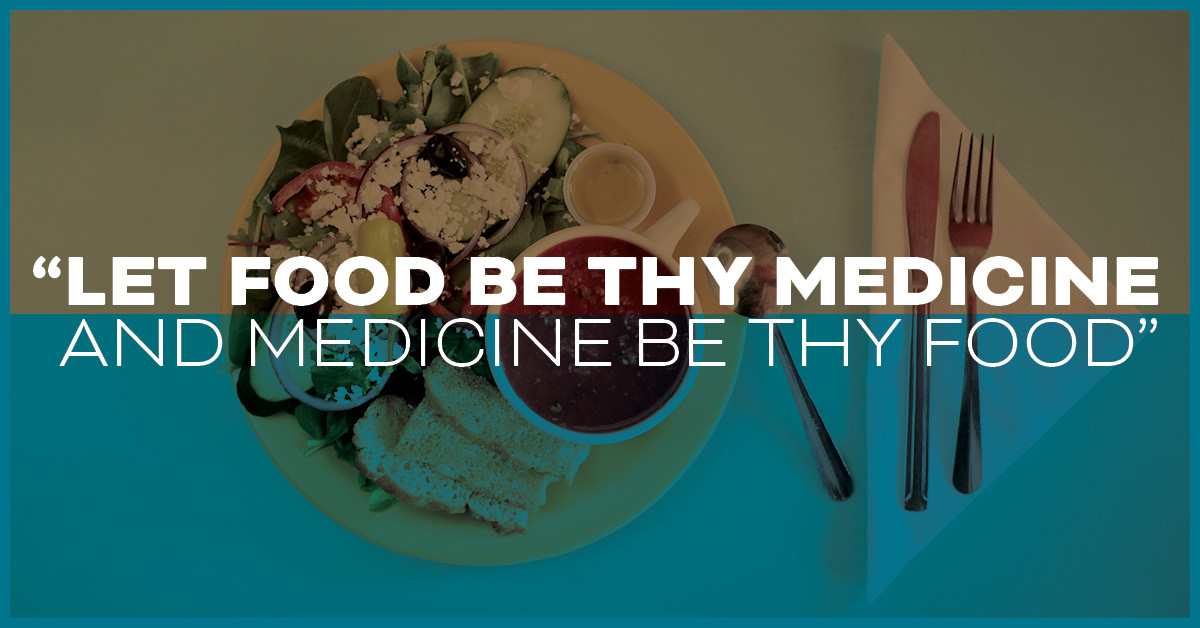 “Let food be thy medicine and medicine be thy food”